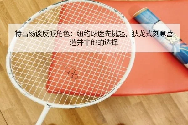 特雷杨谈反派角色：纽约球迷先挑起，狄龙式刻意营造并非他的选择